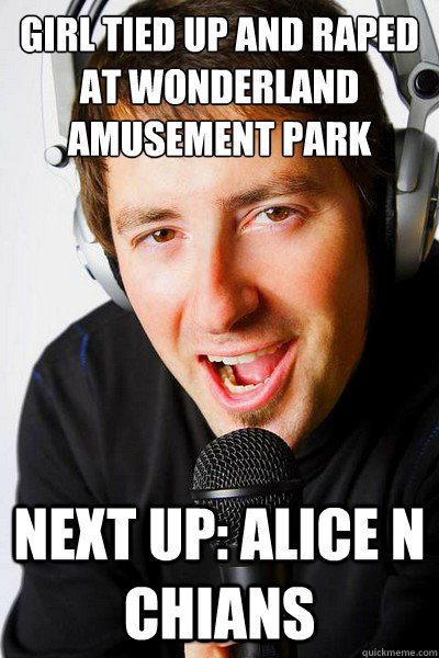 Girl tied up and raped at wonderland amusement park Next up: Alice n chians  inappropriate radio DJ