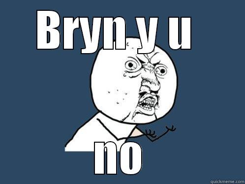 BRYN Y U  NO Y U No