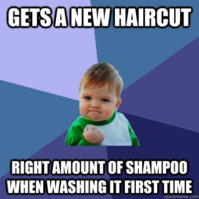 Gets a new haircut Right amount of shampoo when washing it first time  Success Kid