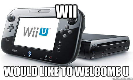 Wii Would like to welcome U
  Wii-U