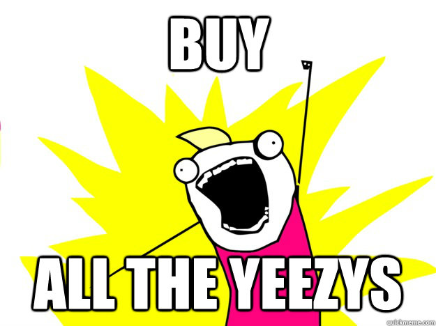 BUY All the yeezys - BUY All the yeezys  Buy All the Things