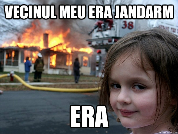 vecinul meu era jandarm era  Disaster Girl
