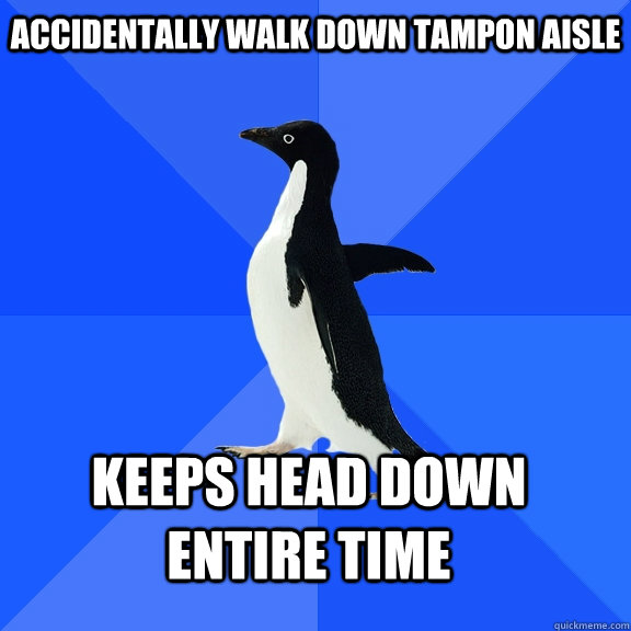 accidentally walk down tampon aisle Keeps head down entire time    Socially Awkward Penguin