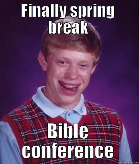 FINALLY SPRING BREAK BIBLE CONFERENCE Bad Luck Brian