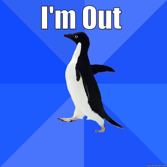 I'M OUT  Socially Awkward Penguin