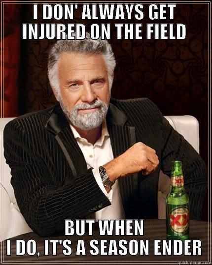I DON' ALWAYS GET INJURED ON THE FIELD BUT WHEN I DO, IT'S A SEASON ENDER The Most Interesting Man In The World