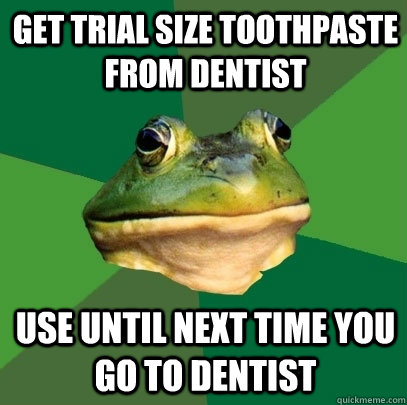 Get Trial size toothpaste from dentist Use until next time you go to dentist   Foul Bachelor Frog