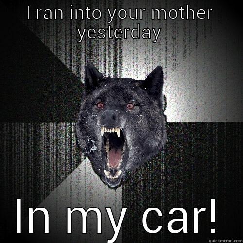 I RAN INTO YOUR MOTHER YESTERDAY IN MY CAR! Insanity Wolf