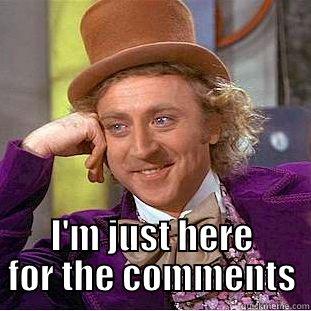     -     I'M JUST HERE FOR THE COMMENTS Creepy Wonka