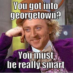YOU GOT INTO GEORGETOWN? YOU MUST BE REALLY SMART Creepy Wonka