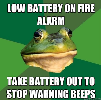 low battery on fire alarm take battery out to stop warning beeps  Foul Bachelor Frog