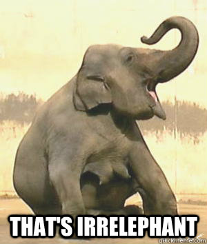  That's Irrelephant  