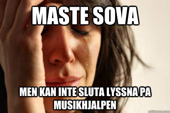 MAste sova Men kan inte sluta lyssna pa musikhjalpen  First World Problems