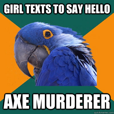 girl texts to say hello axe murderer  Paranoid Parrot