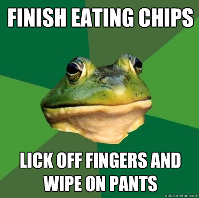 Finish eating chips Lick off fingers and wipe on pants - Finish eating chips Lick off fingers and wipe on pants  Foul Bachelor Frog