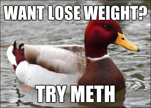 Want lose weight? try meth  Malicious Advice Mallard
