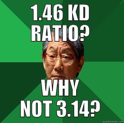 1.46 KD RATIO? WHY NOT 3.14? High Expectations Asian Father