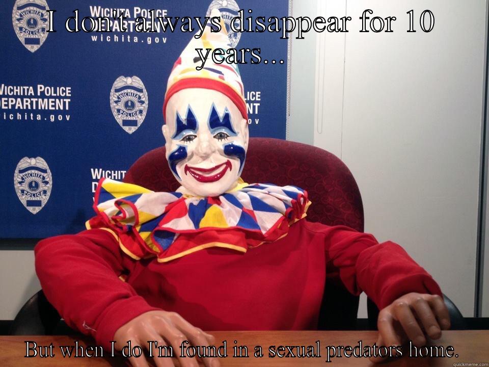I DON'T ALWAYS DISAPPEAR FOR 10 YEARS... BUT WHEN I DO I'M FOUND IN A SEXUAL PREDATORS HOME. Misc