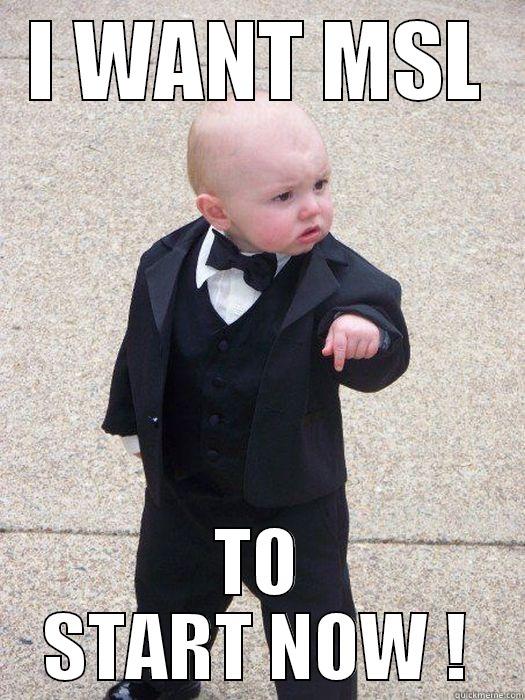 I WANT MSL TO START NOW ! Baby Godfather
