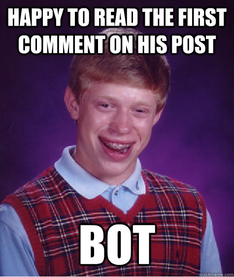 Happy to read the first comment on his post BOT  Bad Luck Brian