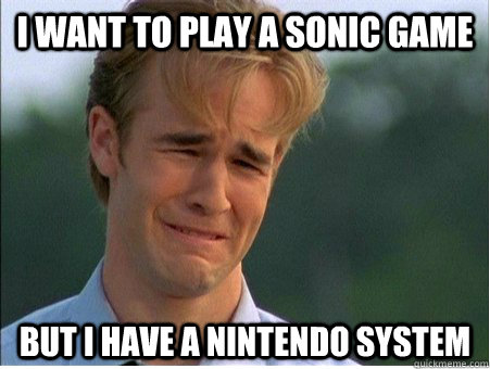 i want to play a sonic game but i have a nintendo system  1990s Problems