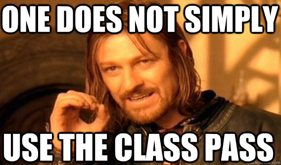 ONE DOES NOT SIMPLY USE THE CLASS PASS  One Does Not Simply