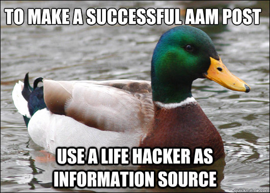 To make a successful AAM post Use a life hacker as information source  Actual Advice Mallard