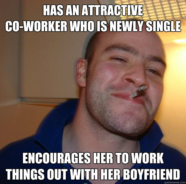 has an attractive 
co-worker who is newly single  encourages her to work things out with her boyfriend - has an attractive 
co-worker who is newly single  encourages her to work things out with her boyfriend  Misc