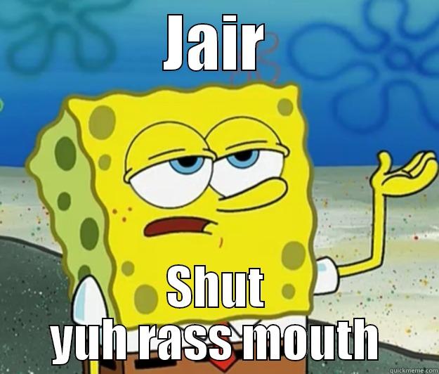 JAIR SHUT YUH RASS MOUTH Tough Spongebob
