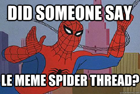 did someone say le meme spider thread?  