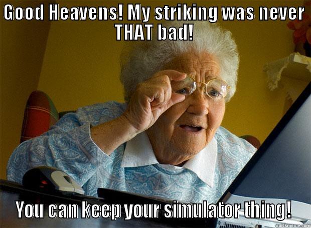 GOOD HEAVENS! MY STRIKING WAS NEVER THAT BAD! YOU CAN KEEP YOUR SIMULATOR THING! Grandma finds the Internet