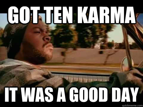 got ten karma it was a good day - got ten karma it was a good day  Misc