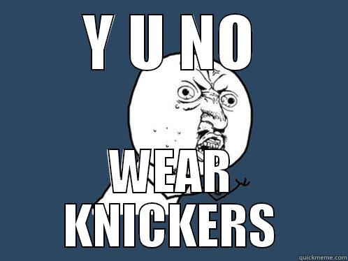 Y U NO WEAR KNICKERS Y U No
