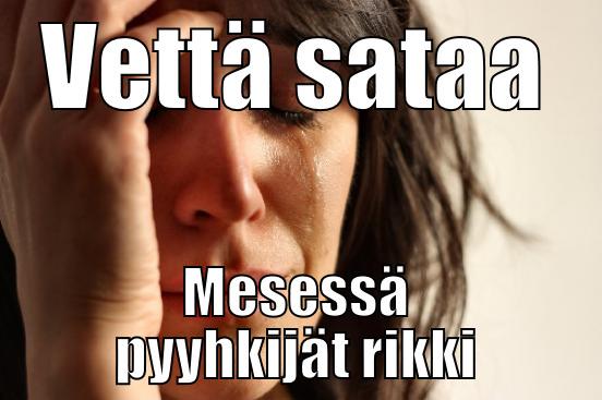 VETTÄ SATAA MESESSÄ PYYHKIJÄT RIKKI First World Problems