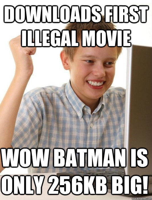 Downloads first illegal movie Wow batman is only 256kb big!  First Day on the Internet Kid