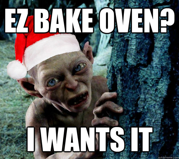 EZ Bake oven? I WANTS IT  Christmas Gollum