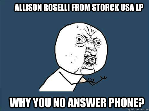 allison Roselli from STORCK USA LP Why you no answer phone? - allison Roselli from STORCK USA LP Why you no answer phone?  Why you no