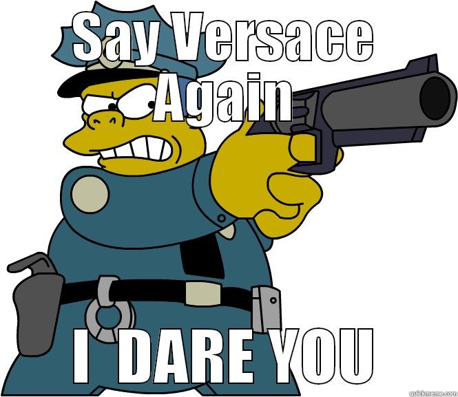 Chief Wiggum - Versace - SAY VERSACE AGAIN I  DARE YOU Misc
