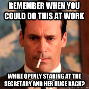 Remember when you could do this at work While openly staring at the secretary and her huge rack? - Remember when you could do this at work While openly staring at the secretary and her huge rack?  Madmen Logic