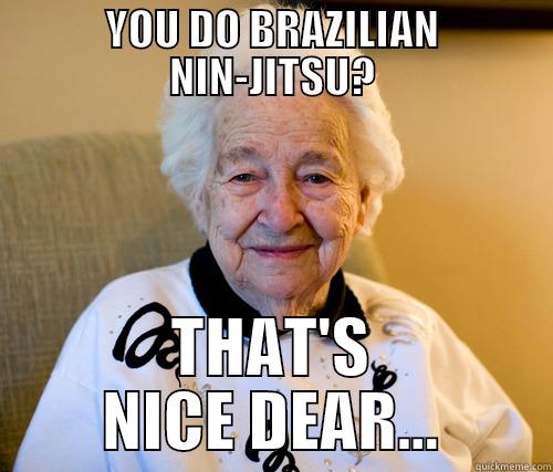 GRANNY BJJ - YOU DO BRAZILIAN NIN-JITSU? THAT'S NICE DEAR... Scumbag Grandma