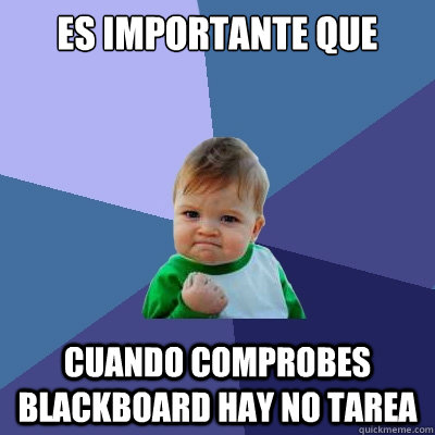 Es importante que Cuando comprobes blackboard hay no tarea  Success Kid