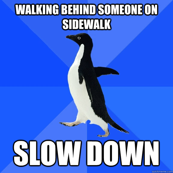 walking behind someone on sidewalk slow down  Socially Awkward Penguin