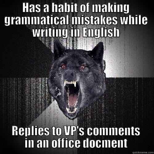 HAS A HABIT OF MAKING GRAMMATICAL MISTAKES WHILE WRITING IN ENGLISH REPLIES TO VP'S COMMENTS IN AN OFFICE DOCMENT Insanity Wolf