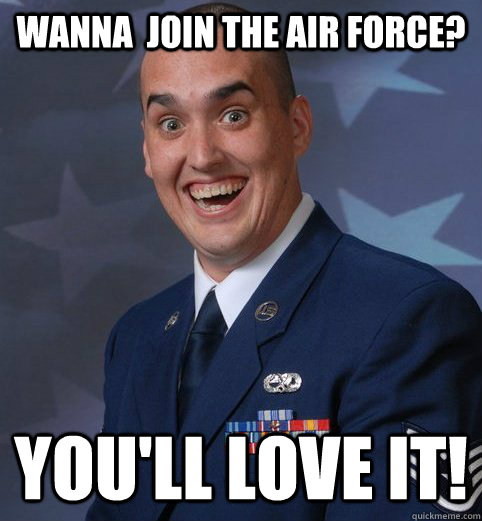 Wanna  Join the Air force? You'll love it!  Creepy Air Force guy
