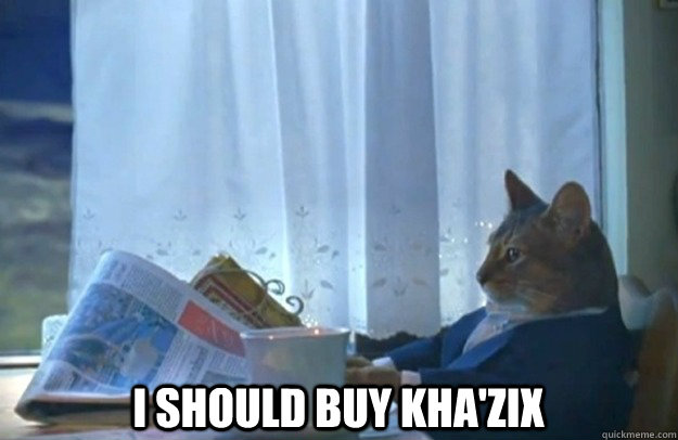  I should buy Kha'Zix -  I should buy Kha'Zix  Sophisticated Cat