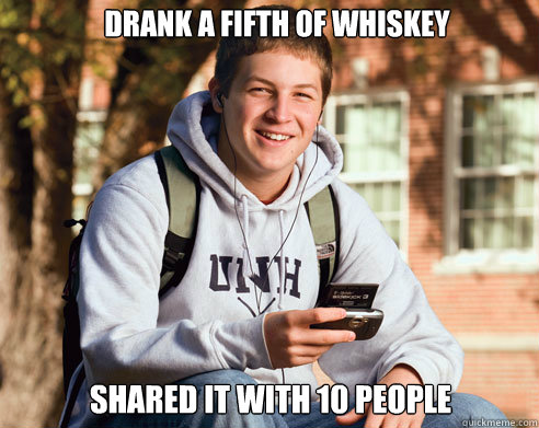 Drank a fifth of whiskey  shared it with 10 people  College Freshman
