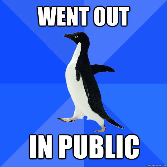 went out in public  Socially Awkward Penguin