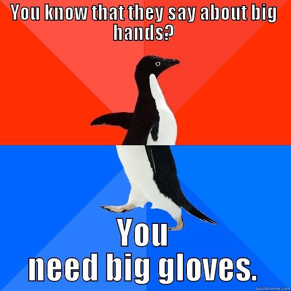 YOU KNOW THAT THEY SAY ABOUT BIG HANDS? YOU NEED BIG GLOVES. Socially Awesome Awkward Penguin