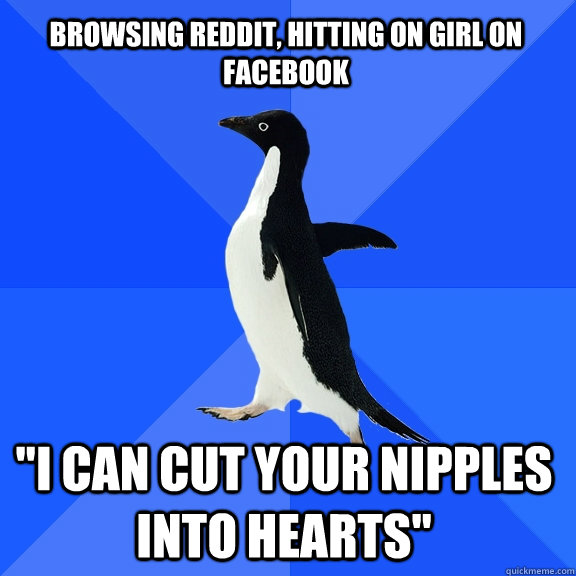 Browsing reddit, hitting on girl on facebook 