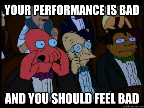 your performance is bad AND YOU SHOULD FEEL BAD - your performance is bad AND YOU SHOULD FEEL BAD  BREAKING BAD ZOIDBERG